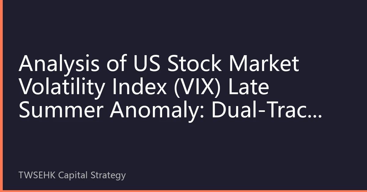 Analysis of US Stock Market Volatility Index (VIX) Late Summer Anomaly: Dual-Track Allocation Strategy for Hong Kong and Taiwan Funds in Increasing Volatility